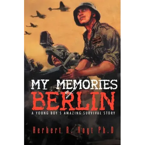 My Memories of Berlin: A Young Boy's Amazing Survival Story