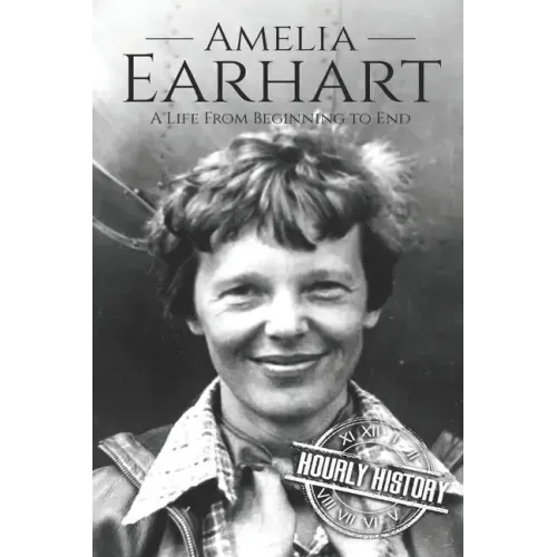 Amelia Earhart: A Life from Beginning to End