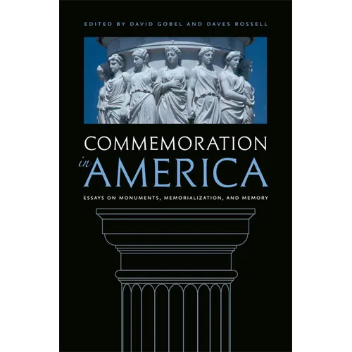 Commemoration in America: Essays on Monuments, Memorialization, and Memory