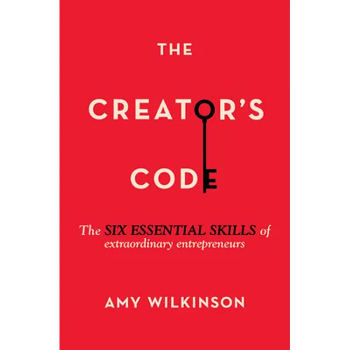 The Creator's Code: The Six Essential Skills of Extraordinary Entrepreneurs