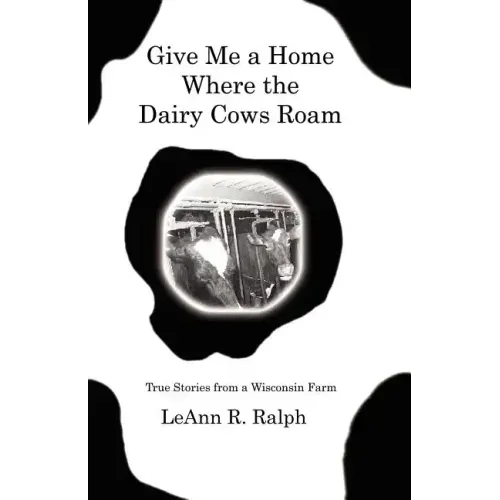 Give Me a Home Where the Dairy Cows Roam: True Stories from a Wisconsin Farm
