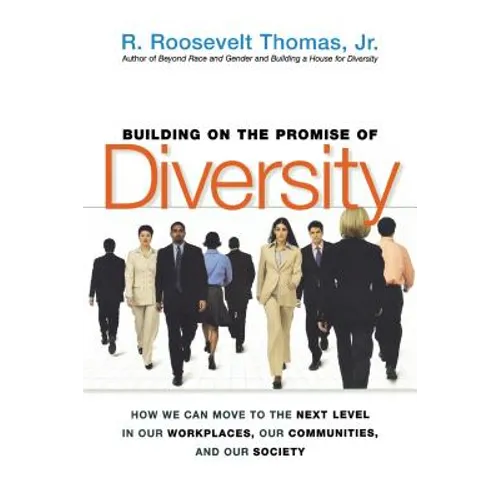 Building on the Promise of Diversity: How We Can Move to the Next Level in Our Workplaces, Our Communities, and Our Society