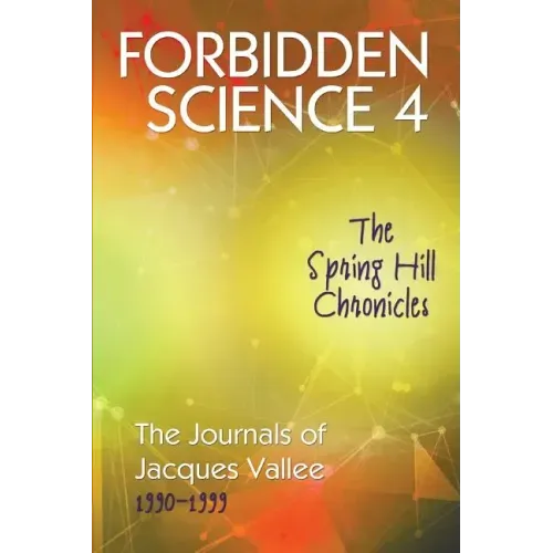 Forbidden Science 4: The Spring Hill Chronicles, The Journals of Jacques Vallee 1990-1999