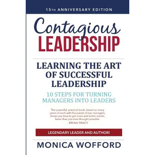 Contagious Leadership 15th Anniversary Edition: 10 Steps for Turning Managers Into Leaders