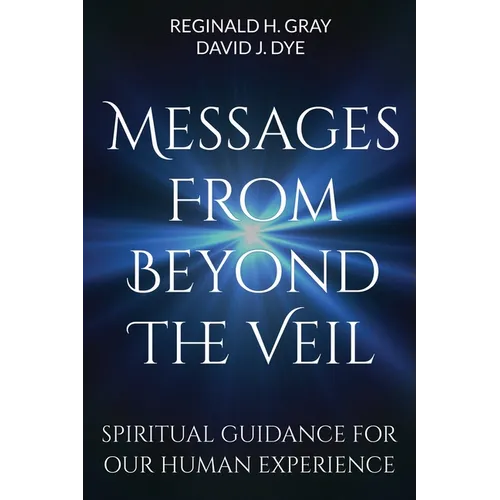 Messages from Beyond the Veil: Spiritual Guidance for Our Human Experience