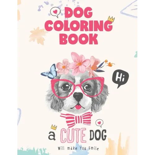 Dog coloring book, a cute Dog will make you smile: Dog Lover Gifts for Toddlers, Kids Ages 4-8, Girls Ages 8-12 or Adult Relaxation