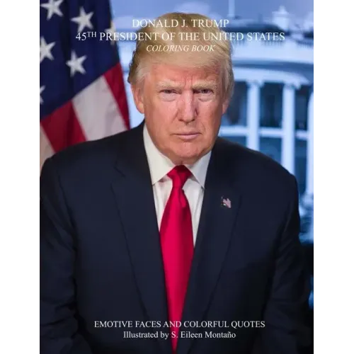 DONALD J. TRUMP 45TH PRESIDENT OF THE UNITED STATES Coloring Book