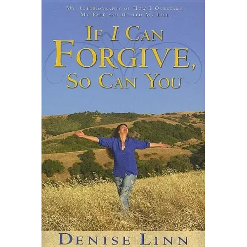If I Can Forgive, So Can You: My Autobiography of How I Overcame My Past and Healed My Life (Revised)