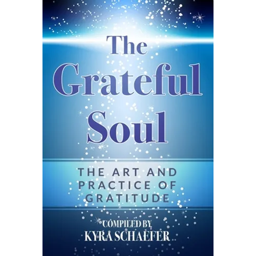 The Grateful Soul: The Art And Practice Of Gratitude