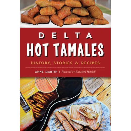 Delta Hot Tamales: History, Stories & Recipes
