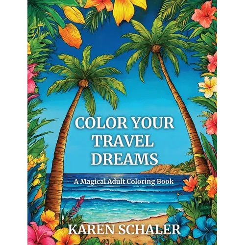 Color Your Travel Dreams: An Empowering, Uplifting, and Inspiring Coloring Book for Adults Featuring Top Travel Destinations