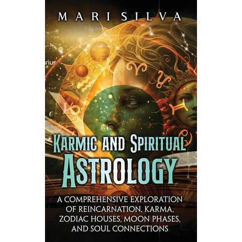 Karmic and Spiritual Astrology: A Comprehensive Exploration of Reincarnation, Karma, Zodiac Houses, Moon Phases, and Soul Connections