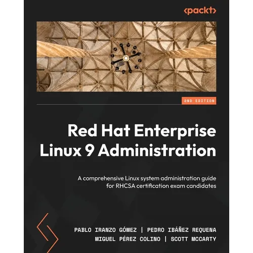 Red Hat Enterprise Linux 9 Administration - Second Edition: A comprehensive Linux system administration guide for RHCSA certification exam candidates