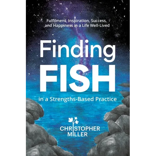 Finding FISH in a Strengths-Based Practice: Fulfilment, Inspiration, Success, and Happiness in a Life Well-Lived