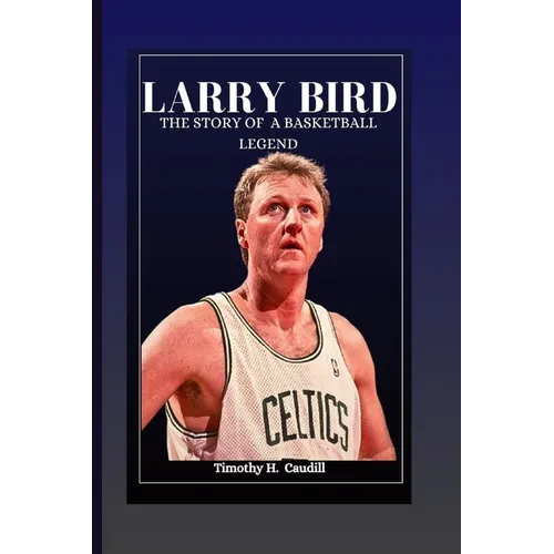 Larry Bird: The Story Of A Basketball Legend