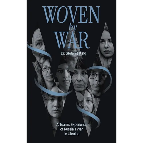 Woven by War: A Team's Experience of Russia's War in Ukraine