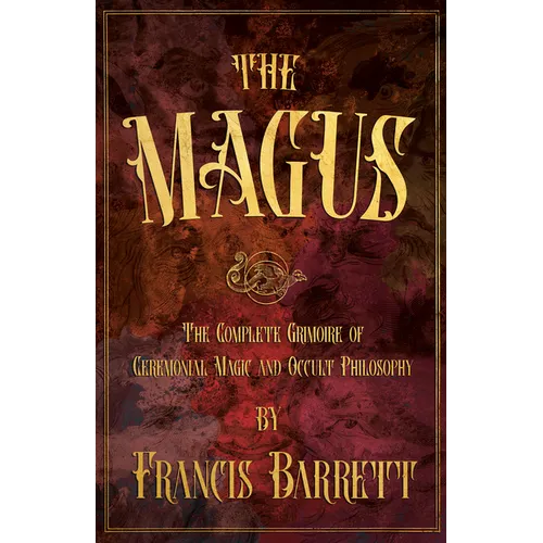 The Magus: The Complete Grimoire of Ceremonial Magic and Occult Philosophy