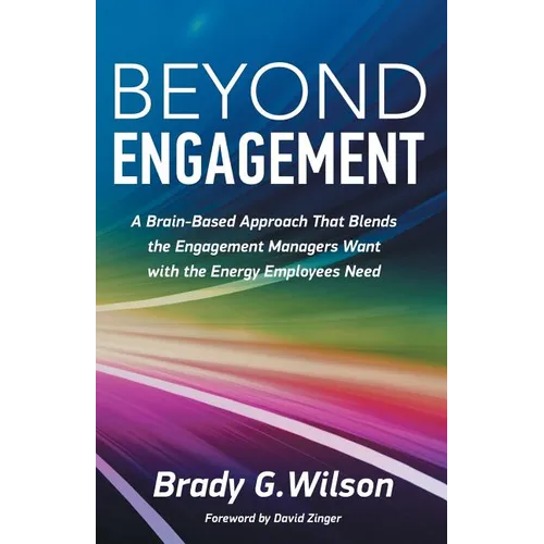 Beyond Engagement: A Brain-Based Approach That Blends the Engagement Managers Want with the Energy Employees Need
