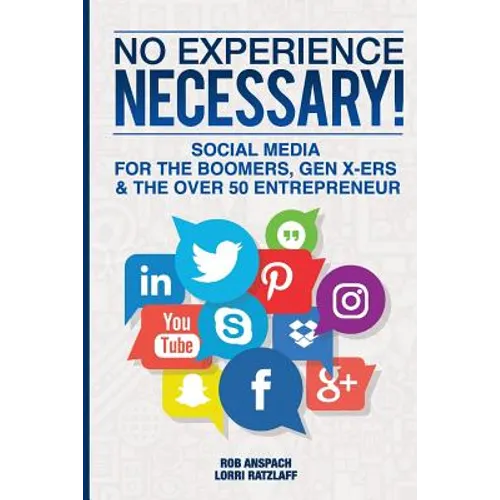 No Experience Necessary: Social Media For The Boomers, Gen X-ers & The Over 50 Entrepreneur