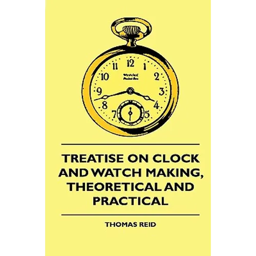 Treatise On Clock And Watch Making, Theoretical And Practical