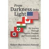 From Darkness into Light: My Journey Through Nazism, Fascism, and Communism to Freedom
