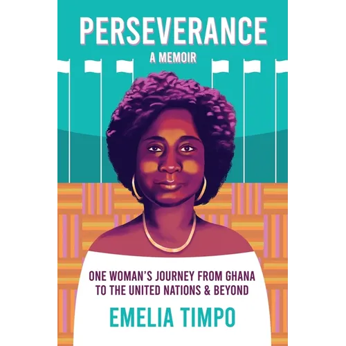 Perseverance A Memoir One Woman's Journey From Ghana to the United Nations & Beyond