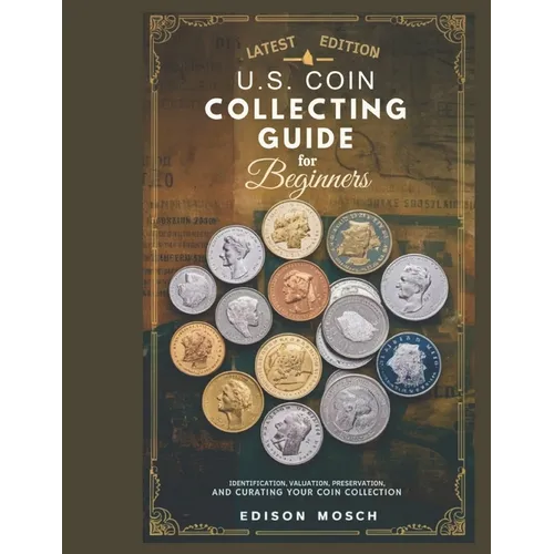 US Coin Collecting Guide for Beginners: Identification, Valuation, Preservation and Curating your Coin Collection.