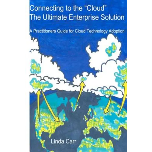 Connecting to the "Cloud" - the Ultimate Enterprise solution: A Practitioners Guide for Cloud Technology Adoption