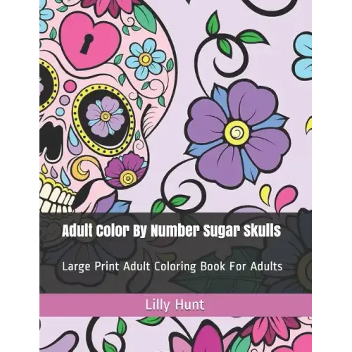 Adult Color by Number Sugar Skulls: Large Print Adult Coloring Book for Adults