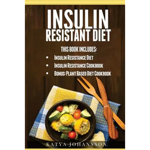 Insulin Resistant Diet: 2 Manuscripts: Insulin Resistance Diet, Insulin Resistance Cookbook, Bonus - Plant Based Diet Cookbook