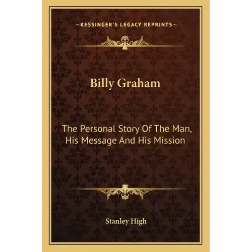 Billy Graham: The Personal Story Of The Man, His Message And His Mission