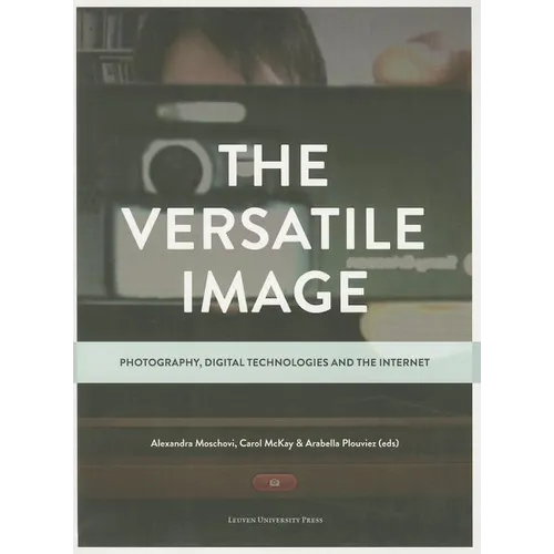 The Versatile Image: Photography, Digital Technologies and the Internet