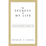 The Secrets of My Life: Vintner, Prisoner, Soldier, Spy