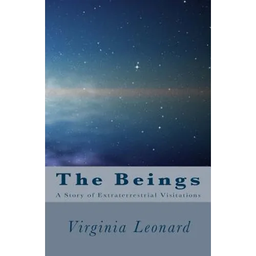 The Beings: : A Story of Extraterrestrial Visitations