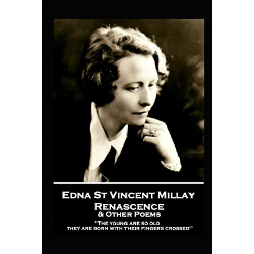 Edna St. Vincent Millay - Renascence & Other Poems: "The young are so old, they are born with their fingers crossed"