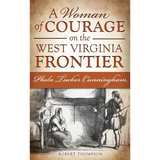 A Woman of Courage on the West Virginia Frontier: Phebe Tucker Cunningham