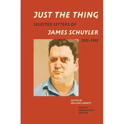 Just the Thing: Selected Letters of James Schuyler, 1951-1991, Revised Anniversary Edition