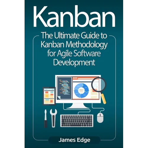 Kanban: The Ultimate Guide to Kanban Methodology for Agile Software Development