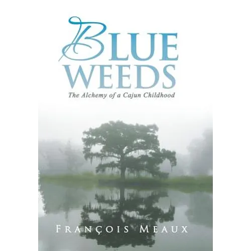 Blue Weeds: The Alchemy of a Cajun Childhood