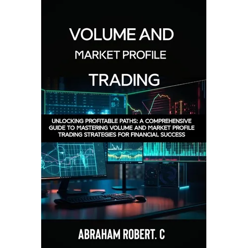 Volume and Market Profile Trading: Unlocking Profitable Paths: A Comprehensive Guide to Mastering Volume and Market Profile Trading Strategies for Fin