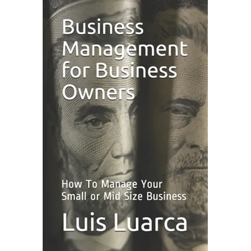 Business Management for Business Owners: How To Manage Your Small or Mid Size Business