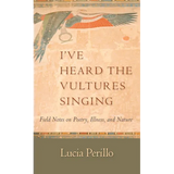 I've Heard the Vultures Singing: Field Notes on Poetry, Illness, and Nature - Paperback