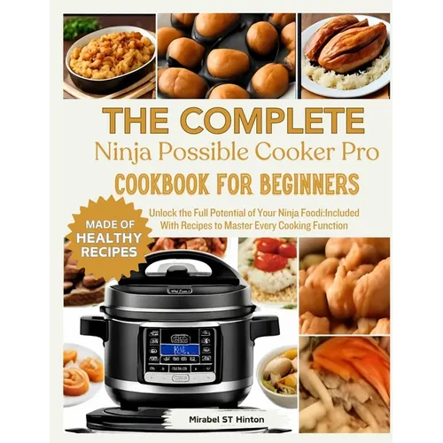 THE COMPLETE Ninja Possible COOKER PRO COOKBOOK FOR BEGINNERS: Unlock the Full Potential of Your Ninja Foodi: Included With Recipes to Master Every Co