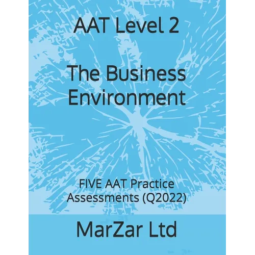 AAT Level 2 The Business Environment: FIVE AAT Practice Assessments (Q2022)