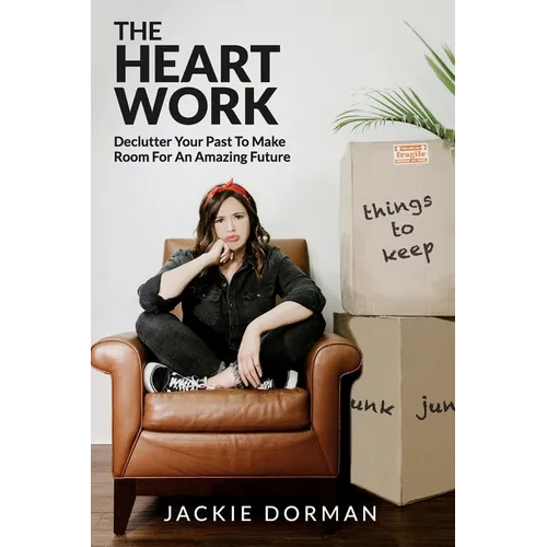 The Heart Work: Declutter Your Past To Make Room For An Amazing Future