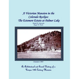 A Victorian Mansion in the Colorado Rockies: The Estemere Estate at Palmer Lake: An Architectural and Social History of a Unique 19th Century Mansion