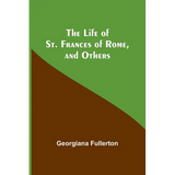 The Life of St. Frances of Rome, and Others