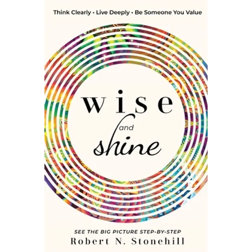 Wise and Shine: Think Clearly, Live Deeply, Be Someone You Value