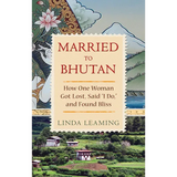 Married to Bhutan: How One Woman Got Lost, Said I Do, and Found Bliss