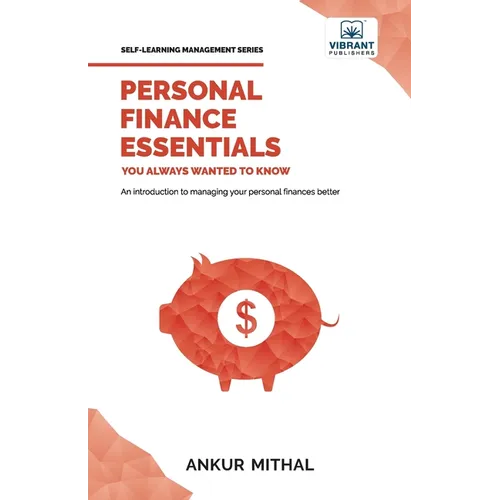 Personal Finance Essentials You Always Wanted to Know: Budgeting, Investing, Retirement Planning, Home Ownership, Taxation, and Managing Money Like a